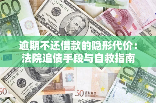 北京逾期不还借款的隐形代价：法院追债手段与自救指南