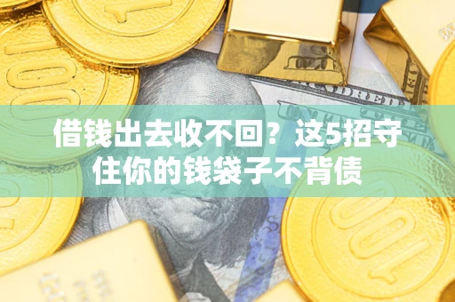 北京借钱出去收不回？这5招守住你的钱袋子不背债