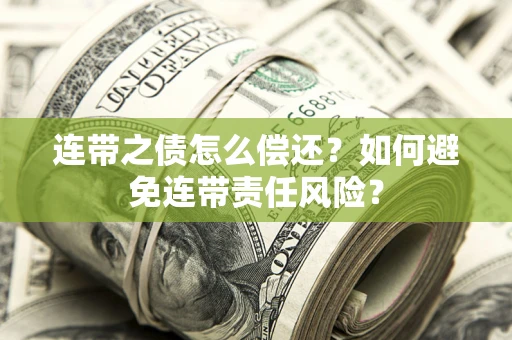 北京连带之债怎么偿还？如何避免连带责任风险？
